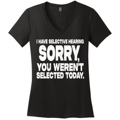 I Have Selective Hearing You Werent Selected Women's V-Neck T-Shirt