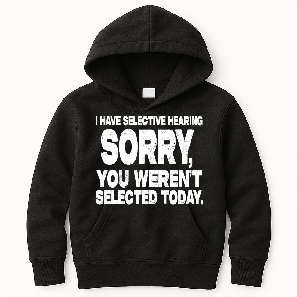 I Have Selective Hearing You Werent Selected Kids Hoodie