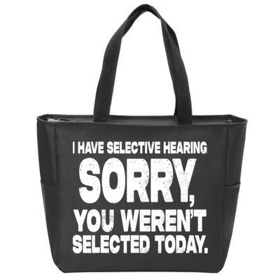 I Have Selective Hearing You Werent Selected Zip Tote Bag
