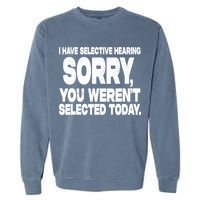 I Have Selective Hearing You Werent Selected Garment-Dyed Sweatshirt