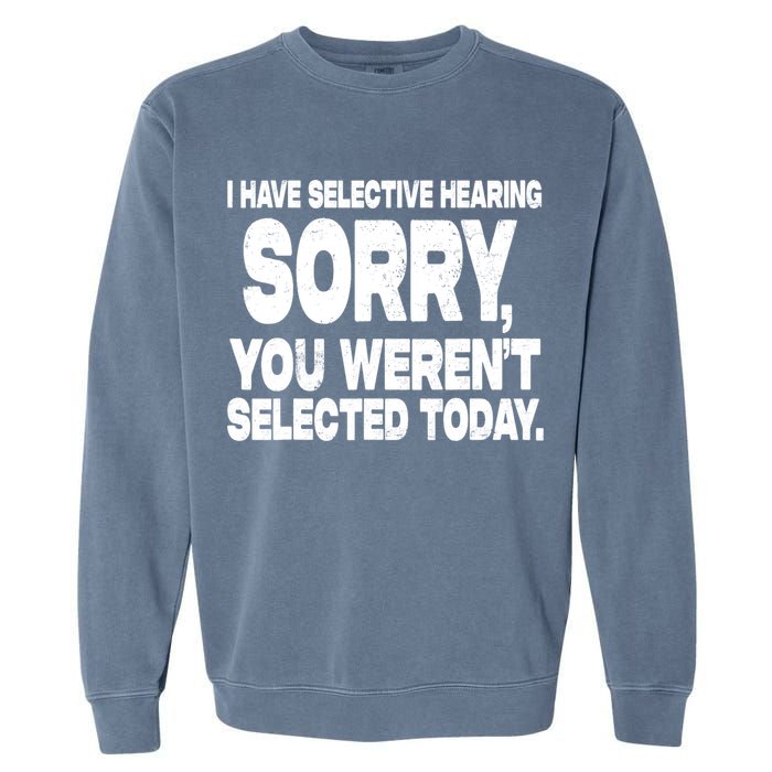 I Have Selective Hearing You Werent Selected Garment-Dyed Sweatshirt