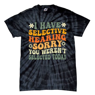 I Have Selective Hearing You Weren't Selected Today Tie-Dye T-Shirt