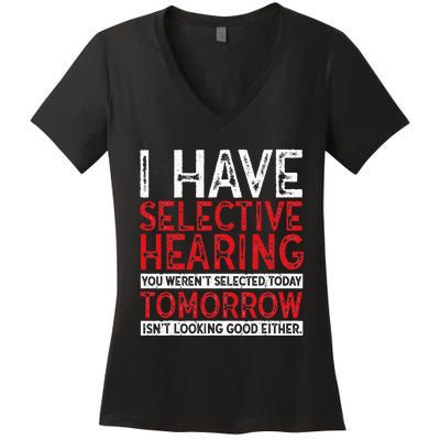 I Have Selective Hearing And You Werent Selected Funny Women's V-Neck T-Shirt