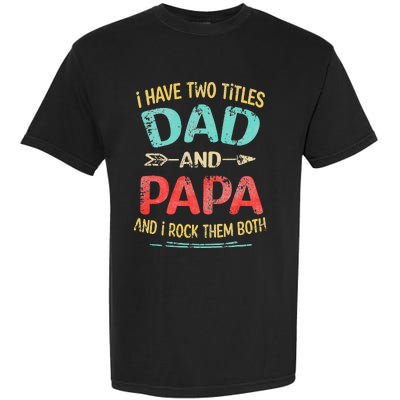 I Have Two Titles Dad And Papa Funny Father's Day Gift Garment-Dyed Heavyweight T-Shirt