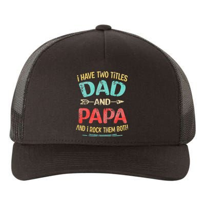 I Have Two Titles Dad And Papa Funny Father's Day Gift Yupoong Adult 5-Panel Trucker Hat