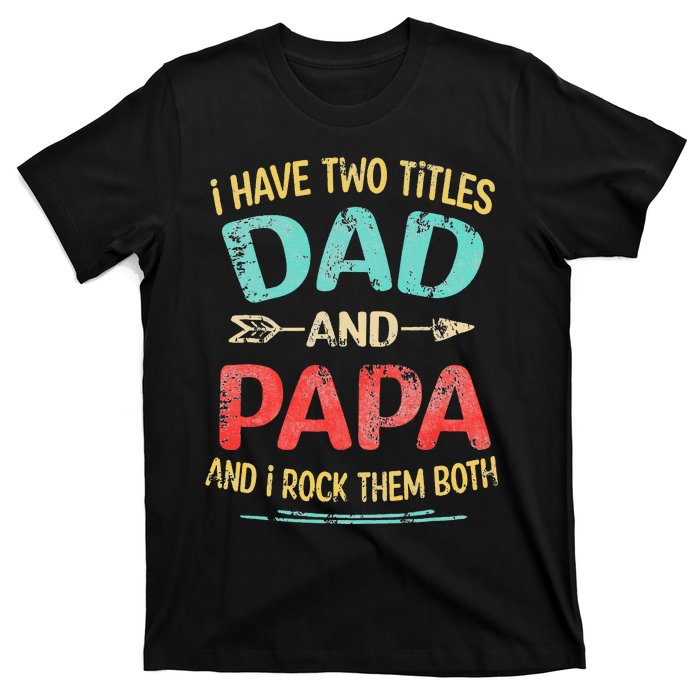 I Have Two Titles Dad And Papa Funny Father's Day Gift T-Shirt