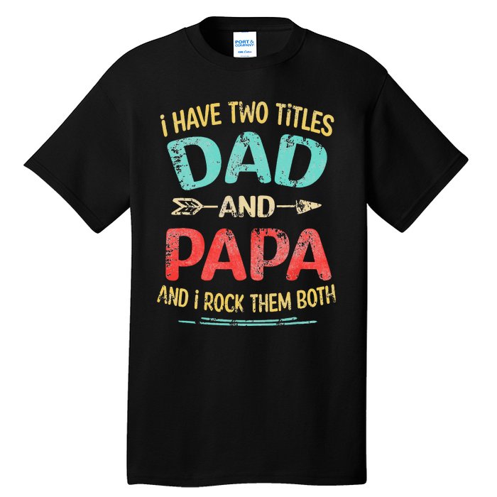 I Have Two Titles Dad And Papa Funny Father's Day Gift Tall T-Shirt