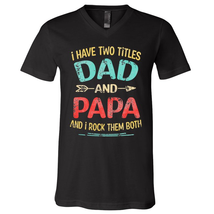 I Have Two Titles Dad And Papa Funny Father's Day Gift V-Neck T-Shirt