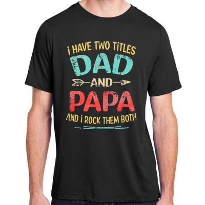 I Have Two Titles Dad And Papa Funny Father's Day Gift Adult ChromaSoft Performance T-Shirt