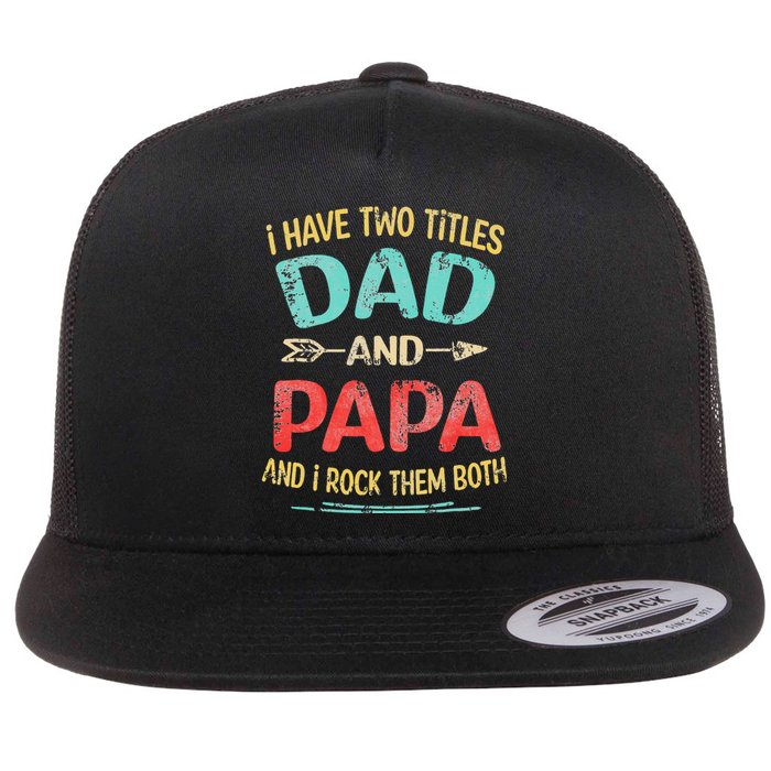 I Have Two Titles Dad And Papa Funny Father's Day Gift Flat Bill Trucker Hat