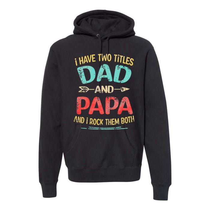 I Have Two Titles Dad And Papa Funny Father's Day Gift Premium Hoodie