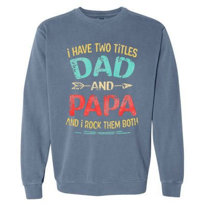 I Have Two Titles Dad And Papa Funny Father's Day Gift Garment-Dyed Sweatshirt