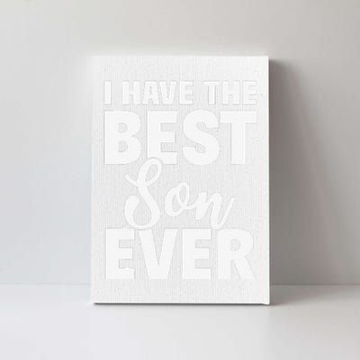 I Have The Best Son Ever Funny Dad Mom Gift Canvas