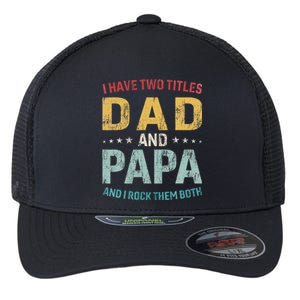 I Have Two Titles Dad And Papa Funny FatherS Day Dad Flexfit Unipanel Trucker Cap