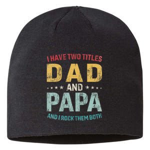 I Have Two Titles Dad And Papa Funny FatherS Day Dad Sustainable Beanie