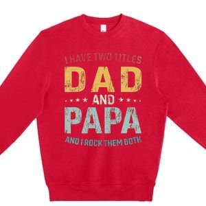 I Have Two Titles Dad And Papa Funny FatherS Day Dad Premium Crewneck Sweatshirt