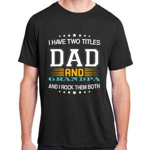 I have two titles Dad And grandpa father's day grandpa Adult ChromaSoft Performance T-Shirt