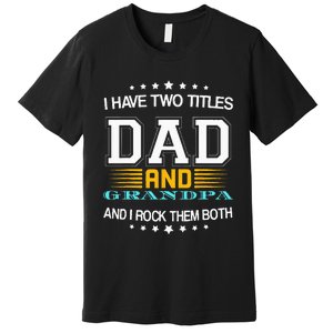 I have two titles Dad And grandpa father's day grandpa Premium T-Shirt