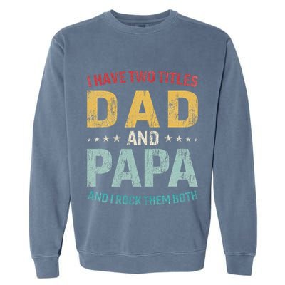 I Have Two Titles Dad And Papa Garment-Dyed Sweatshirt
