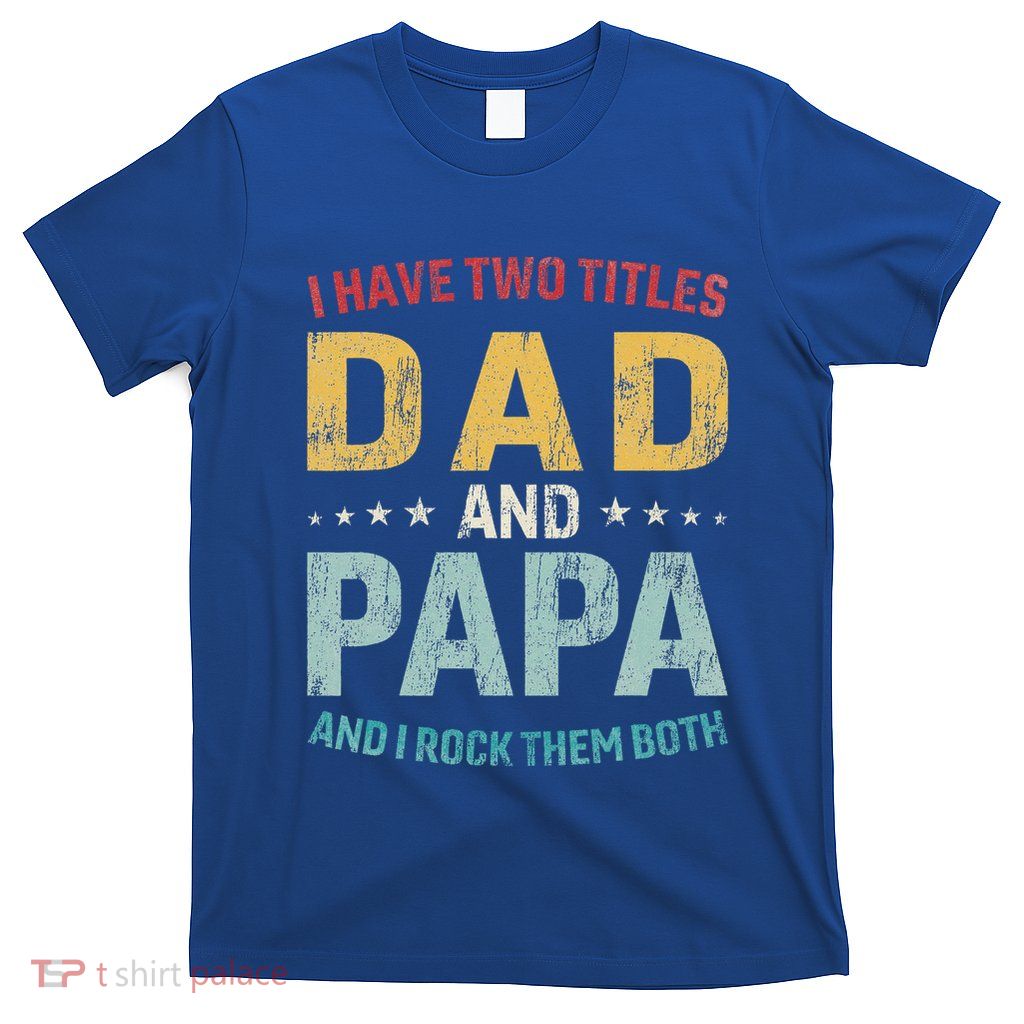 I Have Two Titles Dad And Papa T-Shirt