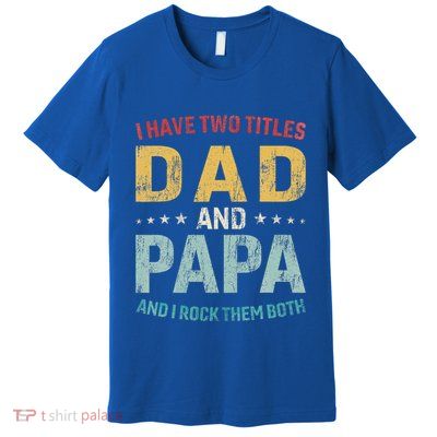 I Have Two Titles Dad And Papa Premium T-Shirt