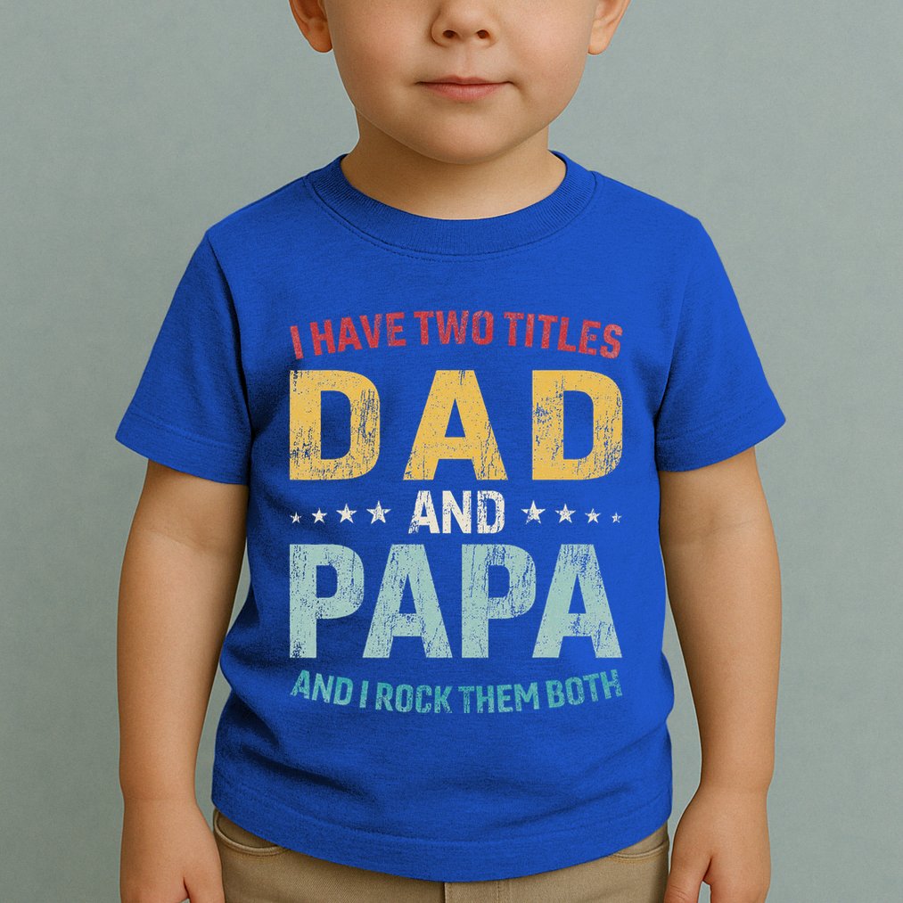 I Have Two Titles Dad And Papa Toddler T-Shirt
