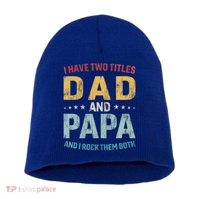 I Have Two Titles Dad And Papa Short Acrylic Beanie