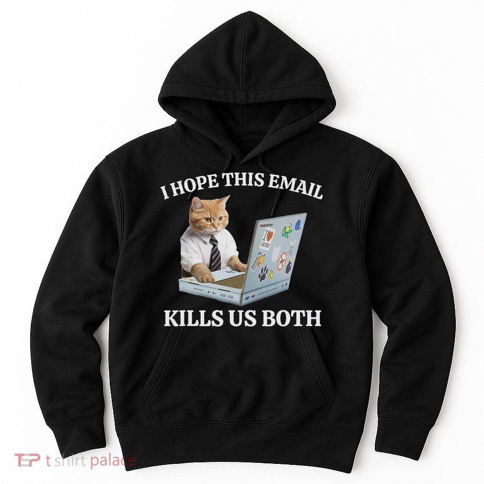 I Hope This Email Kills Us Both Hoodie