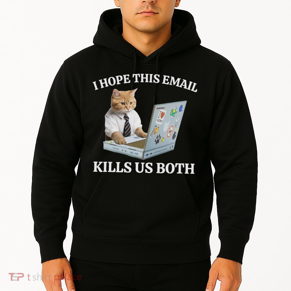 I Hope This Email Kills Us Both Hoodie
