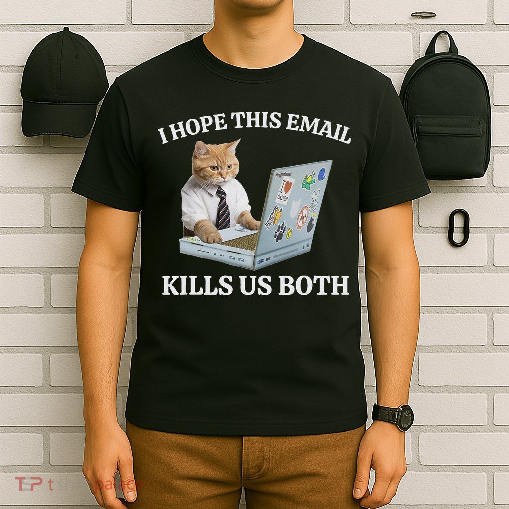 I Hope This Email Kills Us Both T-Shirt