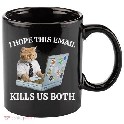 I Hope This Email Kills Us Both 11oz C Handle Ceramic Mug