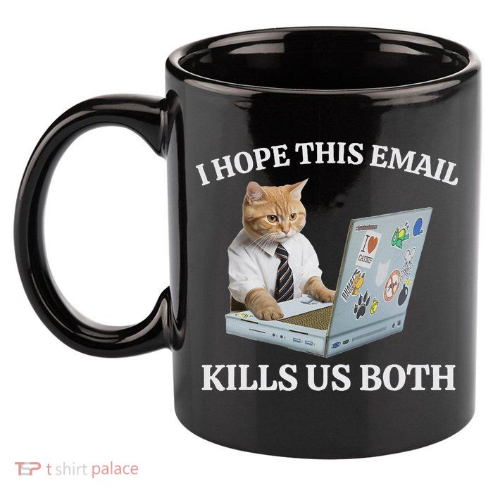 I Hope This Email Kills Us Both 11oz C Handle Ceramic Mug