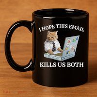 I Hope This Email Kills Us Both 11oz C Handle Ceramic Mug