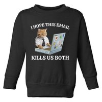 I Hope This Email Kills Us Both Toddler Sweatshirt