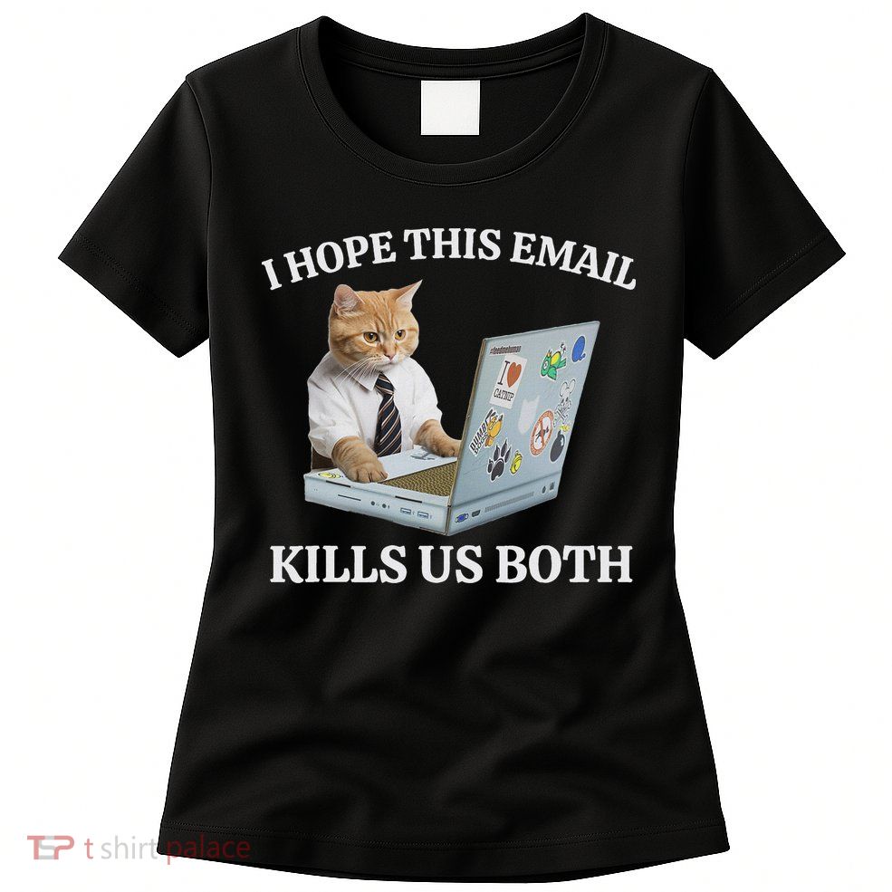 I Hope This Email Kills Us Both Womens T-Shirt