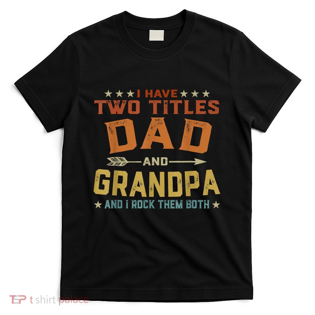 I Have Two Titles Dad And Grandpa Fathers Day Grandpa Gift T-Shirt