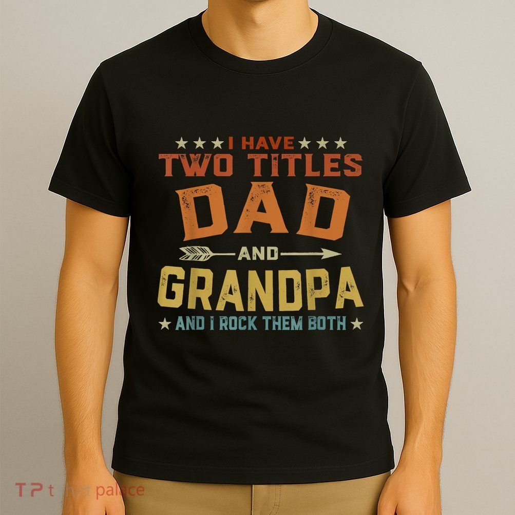 I Have Two Titles Dad And Grandpa Fathers Day Grandpa Gift T-Shirt