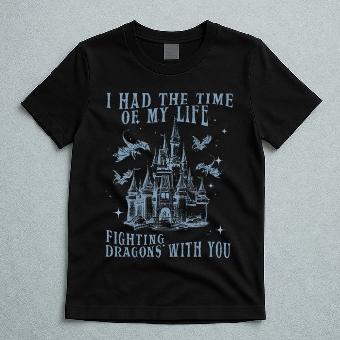 I Had The Time Of My Life Fighting Dragons With You Mythical T-Shirt