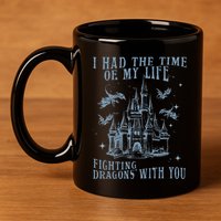 I Had The Time Of My Life Fighting Dragons With You Mythical 11oz C Handle Ceramic Mug