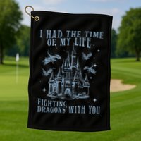 I Had The Time Of My Life Fighting Dragons With You Mythical Golf Towel