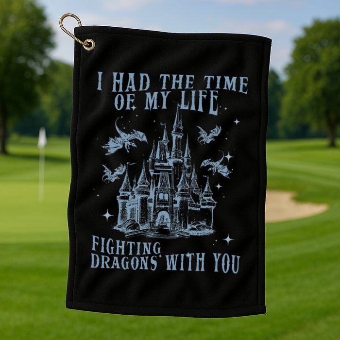 I Had The Time Of My Life Fighting Dragons With You Mythical Golf Towel