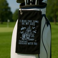 I Had The Time Of My Life Fighting Dragons With You Mythical Golf Towel