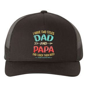 I Have Two Titles Dad And Papa Funny Father's Day Gift Yupoong Adult 5-Panel Trucker Hat