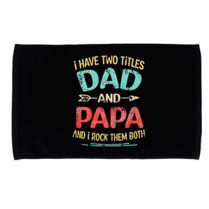 I Have Two Titles Dad And Papa Funny Father's Day Gift Microfiber Hand Towel