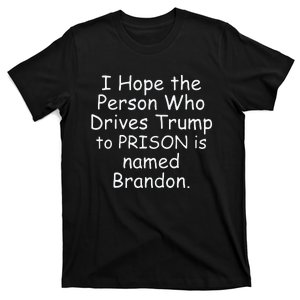 I Hope The Person Who Drives Trump To Prison Is Named Brandon T-Shirt