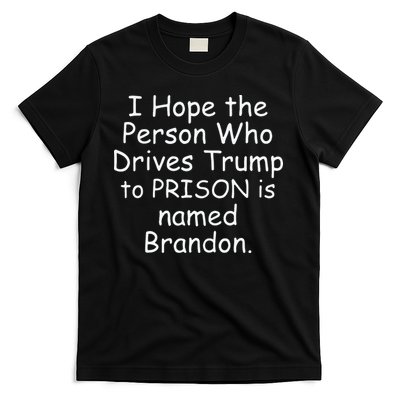 I Hope The Person Who Drives Trump To Prison Is Named Brandon T-Shirt