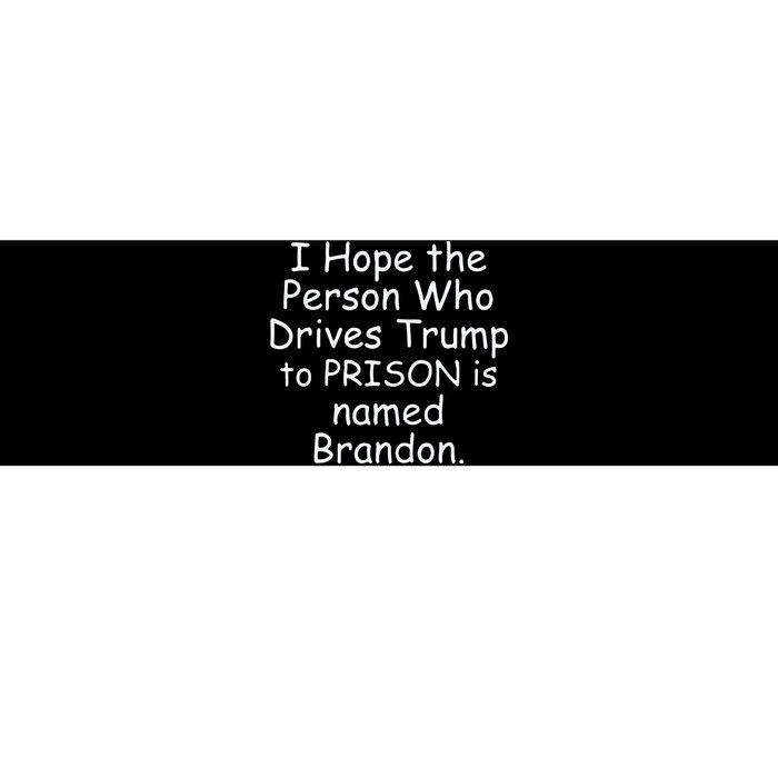 I Hope The Person Who Drives Trump To Prison Is Named Brandon Bumper Sticker