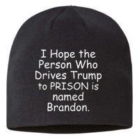 I Hope The Person Who Drives Trump To Prison Is Named Brandon Sustainable Beanie