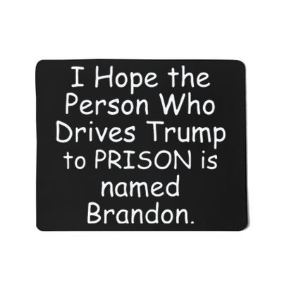 I Hope The Person Who Drives Trump To Prison Is Named Brandon Mousepad