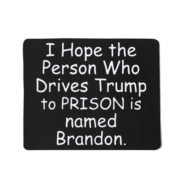 I Hope The Person Who Drives Trump To Prison Is Named Brandon Mousepad